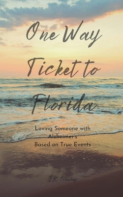 One Way Ticket to Florida: Loving Someone with Alzheimer's by Crawley, S. R.