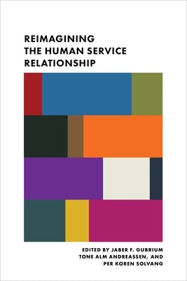 Reimagining the Human Service Relationship by Gubrium, Jaber