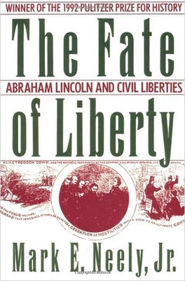 The Fate of Liberty: Abraham Lincoln and Civil Liberties by Neely, Mark E.