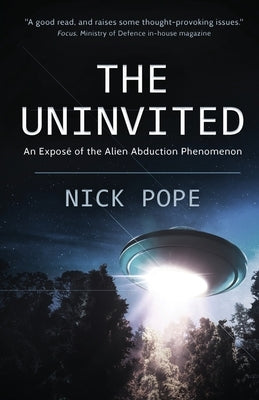 The Uninvited: An exposé of the alien abduction phenomenon by Pope, Nick