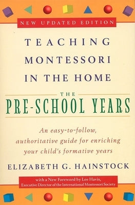 Teaching Montessori in the Home: Pre-School Years: The Pre-School Years by Hainstock, Elizabeth G.