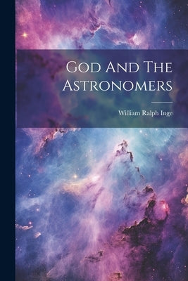 God And The Astronomers by Inge, William Ralph