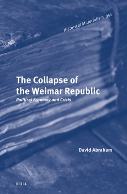 The Collapse of the Weimar Republic by Abraham, David