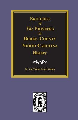 Sketches of the Pioneers in Burke County, North Carolina History by Walton, Col Thomas George