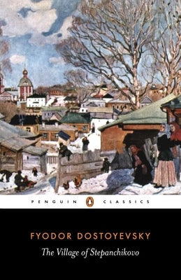 The Village of Stepanchikovo: And Its Inhabitants: From the Notes of an Unknown by Dostoyevsky, Fyodor