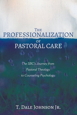 The Professionalization of Pastoral Care by Johnson, T. Dale, Jr.