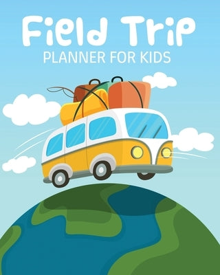 Field Trip Planner For Kids: Homeschool Adventures Schools and Teaching For Parents For Teachers At Home by Larson, Patricia