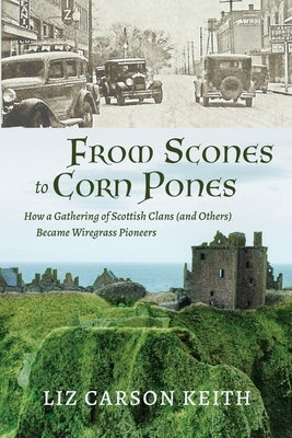 From Scones to Corn Pones: How a Gathering of Scottish Clans (and Others) Became Wiregrass Pioneers by Keith, Liz Carson