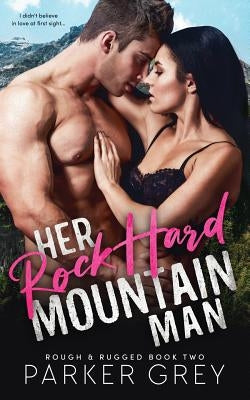 Her Rock Hard Mountain Man: A Rough & Rugged Book by Grey, Parker