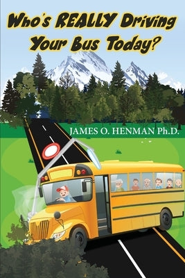 Who's REALLY Driving Your Bus Today? by Henman, James O.