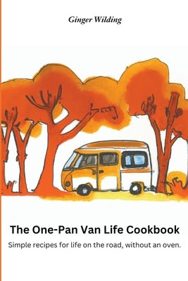 The One-Pan Van Life Cookbook: Simple Recipes for Life on the Road, Without an Oven. by Wilding, Ginger