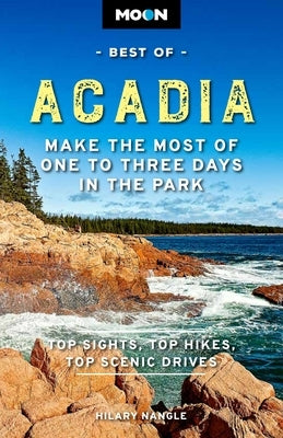Moon Best of Acadia: Make the Most of One to Three Days in the Park by Nangle, Hilary