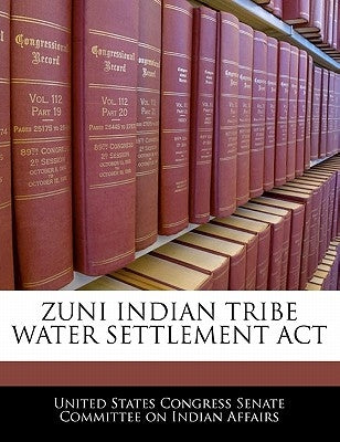 Zuni Indian Tribe Water Settlement ACT by United States Congress Senate Committee