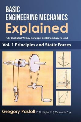 Basic Engineering Mechanics Explained, Volume 1: Principles and Static Forces by Pastoll, Gregory