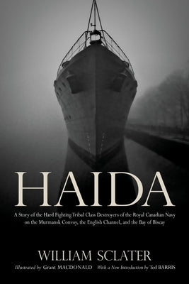 Haida: A Story of the Hard Fighting Tribal Class Destroyers of the Royal Canadian Navy on the Murmansk Convoy, the English Ch by Sclater, William