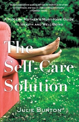 The Self-Care Solution: A Modern Mother's Must-Have Guide to Health and Well-Being by Burton, Julie