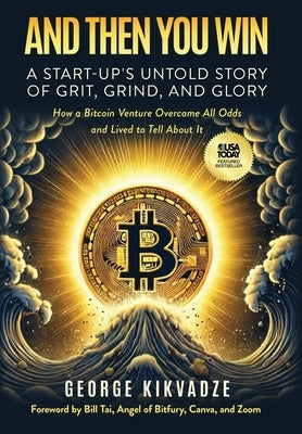 And Then You Win: A Start-Up's Untold Story of Grit, Grind, and Glory by Kikvadze, George