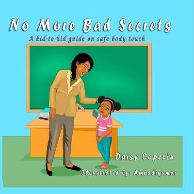 No More Bad Secrets: A kid-to-kid guide on safe body touch by Copelin, Daisy