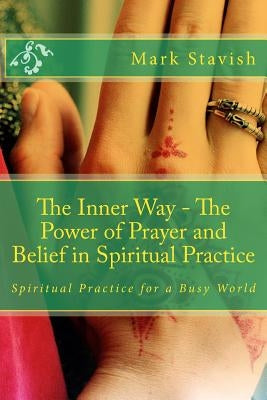 The Inner Way - The Power of Prayer and Belief in Spiritual Practice by DeStefano III, Alfred