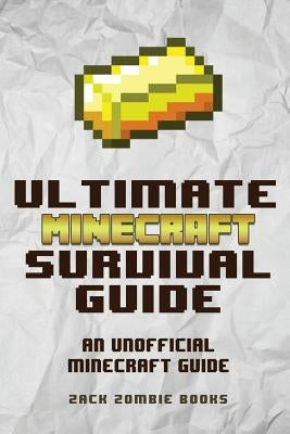 The Ultimate Minecraft Survival Guide: An Unofficial Guide to Minecraft Tips and Tricks That Will Make You Into A Minecraft Pro by Zombie Books, Zack