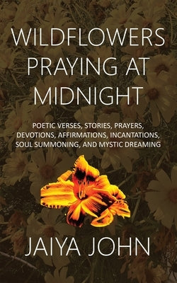 Wildflowers Praying at Midnight by John, Jaiya