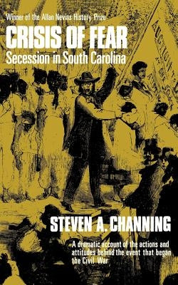 Crisis of Fear: Secession in South Carolina by Channing, Steven A.