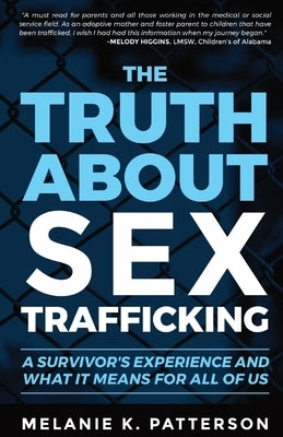 The Truth About Sex Trafficking: A Survivor's Experience and What It Means for All of Us by Patterson, Melanie K.