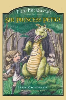 Sir Princess Petra: The Pen Pieyu Adventures by Robinson, Diane Mae