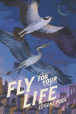 Fly for Your Life: A Hawk and a Heron Risk Everything for Each Other by Pool, Eugene