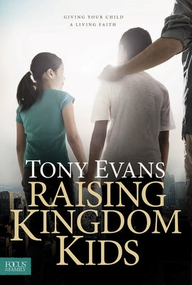 Raising Kingdom Kids: Giving Your Child a Living Faith by Evans, Tony