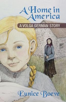 A Home in America: A Volga German Story by Boeve, Eunice