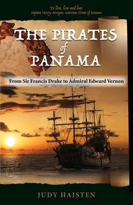 The Pirates of Panama, From Sir Francis Drake to Admiral Edward Vernon by Haisten, Judy