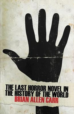 The Last Horror Novel in the History of the World by Carr, Brian Allen