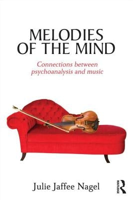 Melodies of the Mind: Connections between psychoanalysis and music by Jaffee Nagel, Julie