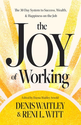 The Joy of Working: The 30 Day System to Success, Wealth, and Happiness on the Job by Waitley, Denis