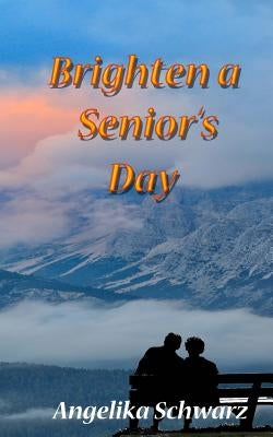 Brighten a Senior's Day: Fun poems and short stories for seniors to read or to be read to. by Schwarz, Angelika