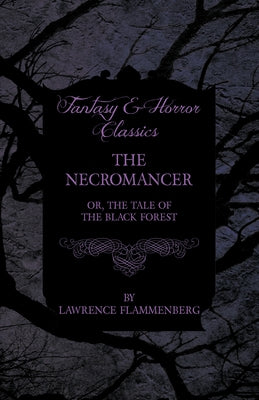 The Necromancer - Or, The Tale of the Black Forest (Fantasy and Horror Classics) by Flammenberg, Lawrence