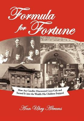 Formula for Fortune: How Asa Candler Discovered Coca-Cola and Turned It Into the Wealth His Children Enjoyed by Abrams, Ann Uhry