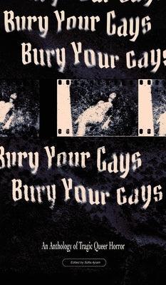 Bury Your Gays: An Anthology of Tragic Queer Horror by Ajram, Sofia