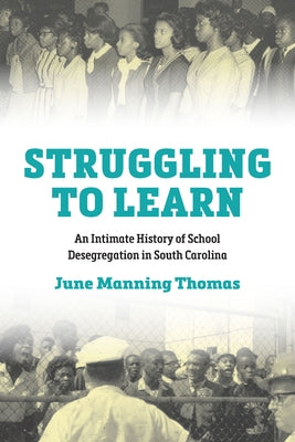 Struggling to Learn: An Intimate History of School Desegregation in South Carolina by Thomas, June Manning