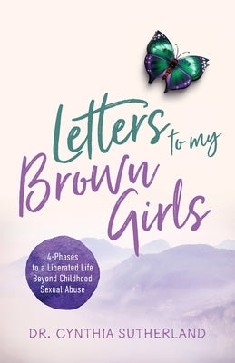 Letters to My Brown Girls: 4-Phases to a Liberated Life Beyond Childhood Sexual Abuse by Sutherland, Cynthia