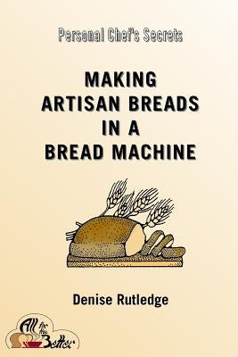 Making Artisan Breads in a Bread Machine by Rutledge, Denise