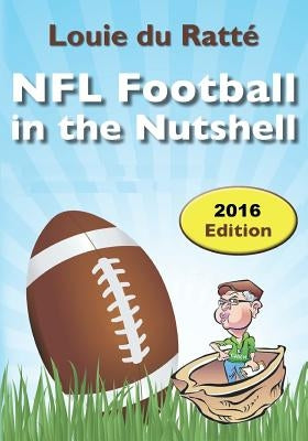 NFL Football in the Nutshell: (Written by the Nut) by Ratte, Louie Du