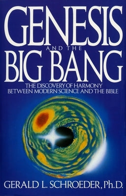 Genesis and the Big Bang Theory: The Discovery of Harmony Between Modern Science and the Bible by Schroeder, Gerald