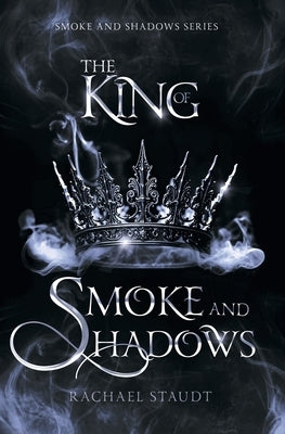 The King of Smoke and Shadows by Staudt, Rachael
