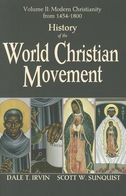 History of the World Christian Movement, Vol. 2: Modern Christianity from 1454-1800 by Irvin, Dale T.
