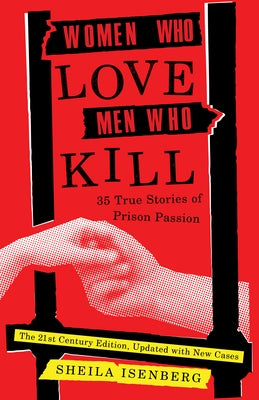 Women Who Love Men Who Kill: 35 True Stories of Prison Passion (Updated Edition) by Isenberg, Sheila