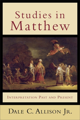 Studies in Matthew: Interpretation Past and Present by Allison, Dale C., Jr.