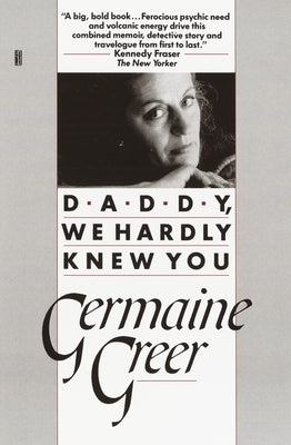 Daddy, We Hardly Knew You by Greer, Germaine