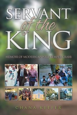 Servant of the King: Memoir of Modern Apostle Kemper Crabb by Keefer, Chana